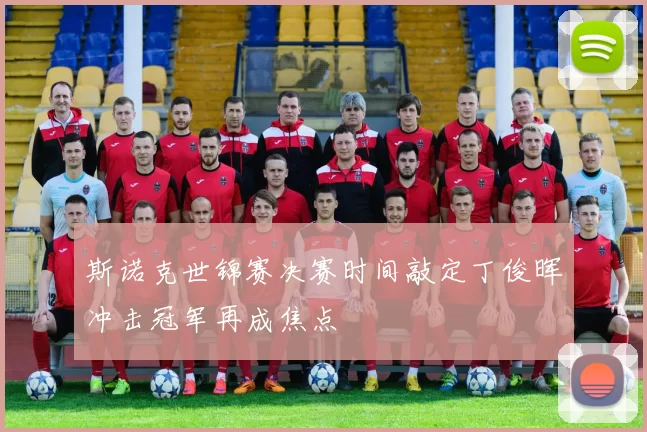 斯诺克世锦赛决赛时间敲定丁俊晖冲击冠军再成焦点