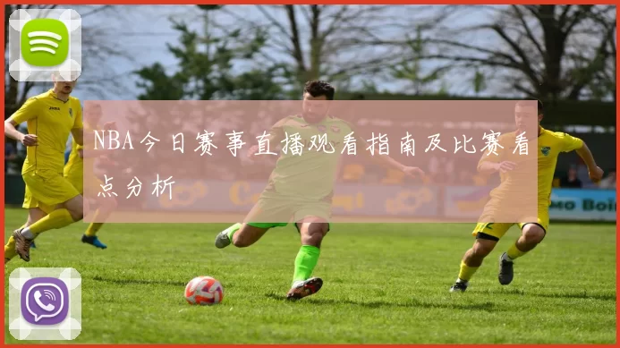 NBA今日赛事直播观看指南及比赛看点分析